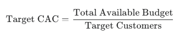 Target CAC = \Total Available Budget / Target Customers